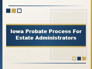 Iowa Probate Process for Estate Administrators