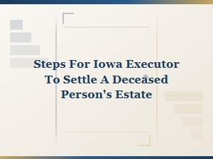 Steps for Iowa Executor to Settle Estate