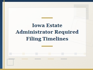 Iowa Estate Administrator Filing Deadlines