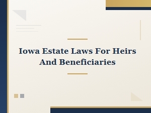 Iowa Estate Laws for Heirs and Beneficiaries