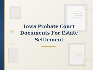 Iowa Probate Court Documents for Estate Settlement