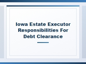 Iowa Estate Executor Responsibilities for Debt Clearance